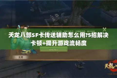 天龙八部SF卡传送辅助怎么用?5招解决卡顿+提升游戏流畅度