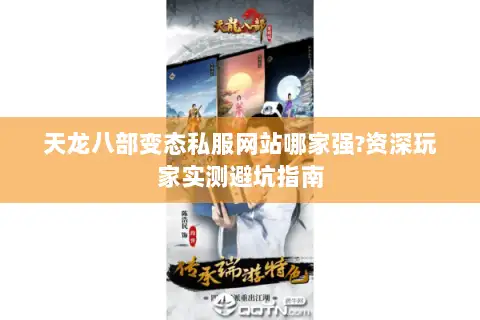 天龙八部变态私服网站哪家强?资深玩家实测避坑指南