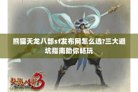 熊猫天龙八部sf发布网怎么选?三大避坑指南助你畅玩
