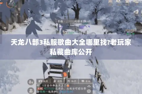 天龙八部3私服歌曲大全哪里找?老玩家私藏曲库公开