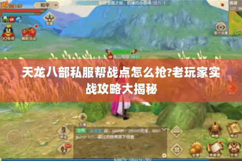 天龙八部私服帮战点怎么抢?老玩家实战攻略大揭秘 天龙八部私服帮战点怎么抢?老玩家实战攻略大揭秘