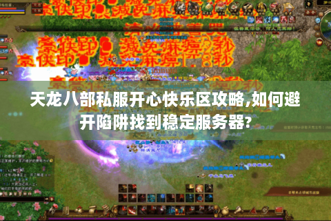 天龙八部私服开心快乐区攻略,如何避开陷阱找到稳定服务器?