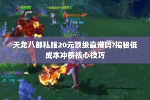天龙八部私服20元顶级靠谱吗?揭秘低成本冲榜核心技巧