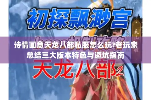 诗情画意天龙八部私服怎么玩?老玩家总结三大版本特色与避坑指南