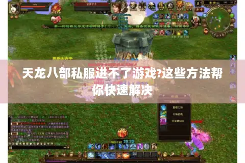 天龙八部私服进不了游戏?这些方法帮你快速解决 天龙八部私服进不了游戏?这些方法帮你快速解决