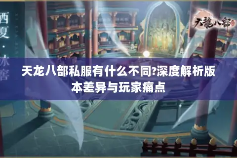 天龙八部私服有什么不同?深度解析版本差异与玩家痛点 天龙八部私服有什么不同?深度解析版本差异与玩家痛点