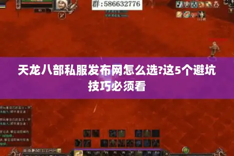 天龙八部私服发布网怎么选?这5个避坑技巧必须看 天龙八部私服发布网怎么选?这5个避坑技巧必须看