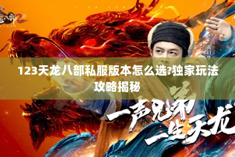123天龙八部私服版本怎么选?独家玩法攻略揭秘