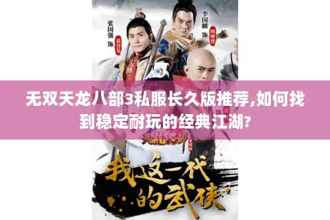 无双天龙八部3私服长久版推荐,如何找到稳定耐玩的经典江湖? 无双天龙八部3私服长久版推荐,如何找到稳定耐玩的经典江湖?