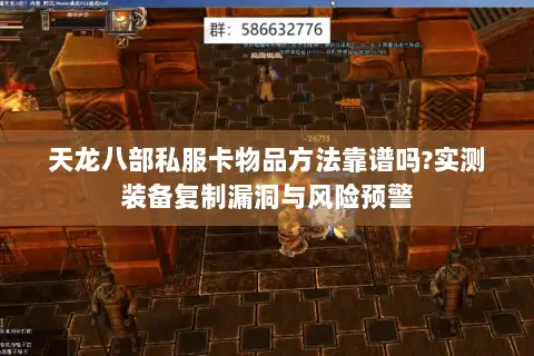 天龙八部私服卡物品方法靠谱吗?实测装备复制漏洞与风险预警 天龙八部私服卡物品方法靠谱吗?实测装备复制漏洞与风险预警