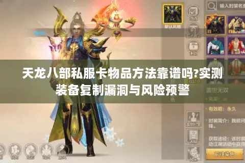 天龙八部私服卡物品方法靠谱吗?实测装备复制漏洞与风险预警 天龙八部私服卡物品方法靠谱吗?实测装备复制漏洞与风险预警