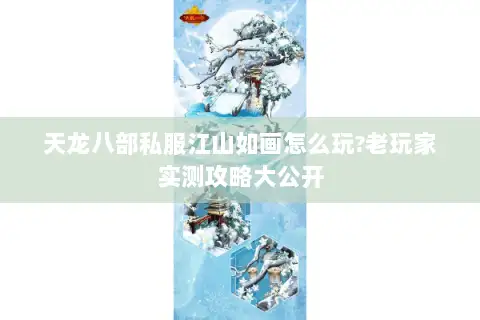 天龙八部私服江山如画怎么玩?老玩家实测攻略大公开 天龙八部私服江山如画怎么玩?老玩家实测攻略大公开