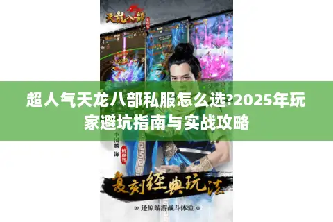 超人气天龙八部私服怎么选?2025年玩家避坑指南与实战攻略