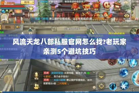 风流天龙八部私服官网怎么找?老玩家亲测5个避坑技巧 风流天龙八部私服官网怎么找?老玩家亲测5个避坑技巧