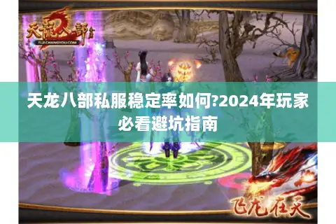 天龙八部私服稳定率如何?2024年玩家必看避坑指南 天龙八部私服稳定率如何?2024年玩家必看避坑指南