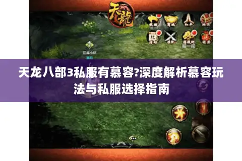天龙八部3私服有慕容?深度解析慕容玩法与私服选择指南 天龙八部3私服有慕容?深度解析慕容玩法与私服选择指南