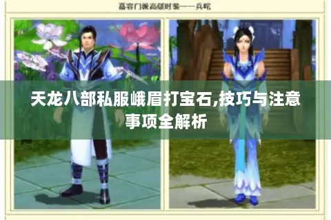 天龙八部私服峨眉打宝石,技巧与注意事项全解析 天龙八部私服峨眉打宝石,技巧与注意事项全解析
