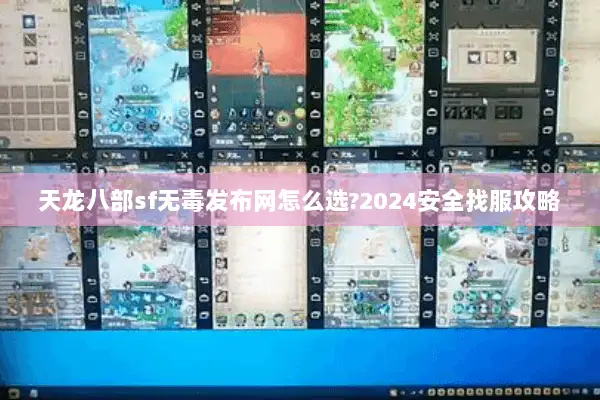 天龙八部sf无毒发布网怎么选?2024安全找服攻略 天龙八部sf无毒发布网怎么选?2024安全找服攻略
