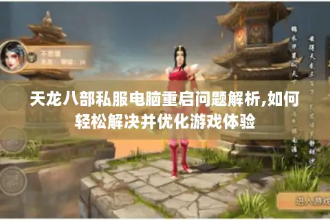 天龙八部私服电脑重启问题解析,如何轻松解决并优化游戏体验