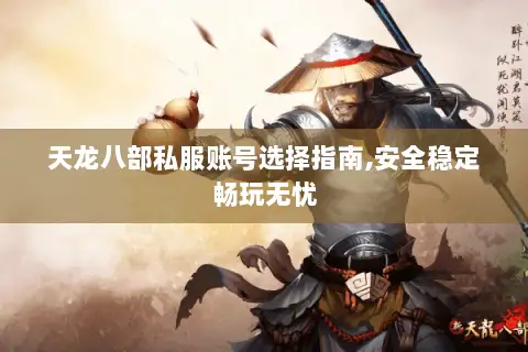 天龙八部私服账号选择指南,安全稳定畅玩无忧
