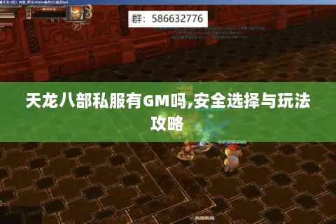 天龙八部私服有GM吗,安全选择与玩法攻略 天龙八部私服有GM吗,安全选择与玩法攻略