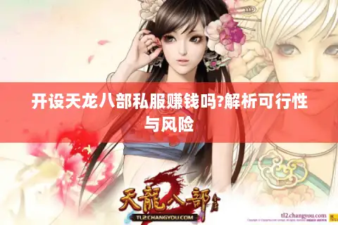 开设天龙八部私服赚钱吗?解析可行性与风险 开设天龙八部私服赚钱吗?解析可行性与风险