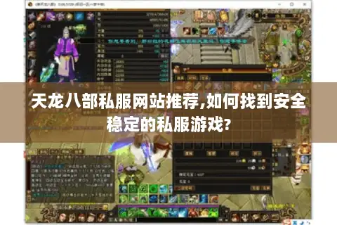 天龙八部私服网站推荐,如何找到安全稳定的私服游戏? 天龙八部私服网站推荐,如何找到安全稳定的私服游戏?