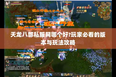 天龙八部私服网哪个好?玩家必看的版本与玩法攻略 天龙八部私服网哪个好?玩家必看的版本与玩法攻略