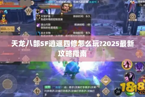 天龙八部SF逍遥四修怎么玩?2025最新攻略指南 天龙八部SF逍遥四修怎么玩?2025最新攻略指南