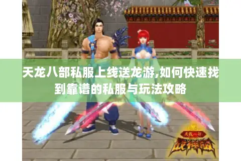 天龙八部私服上线送龙游,如何快速找到靠谱的私服与玩法攻略 天龙八部私服上线送龙游,如何快速找到靠谱的私服与玩法攻略