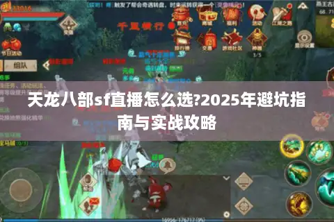 天龙八部sf直播怎么选?2025年避坑指南与实战攻略