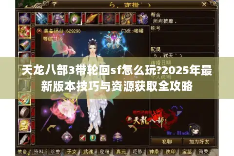 天龙八部3带轮回sf怎么玩?2025年最新版本技巧与资源获取全攻略
