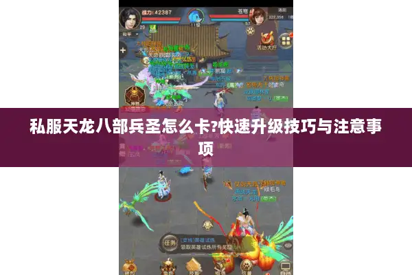私服天龙八部兵圣怎么卡?快速升级技巧与注意事项