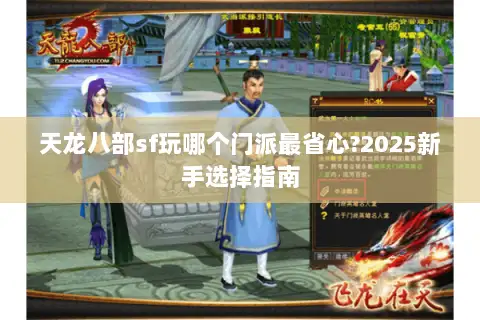 天龙八部sf玩哪个门派最省心?2025新手选择指南 天龙八部sf玩哪个门派最省心?2025新手选择指南