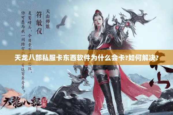 天龙八部私服卡东西软件为什么会卡?如何解决?