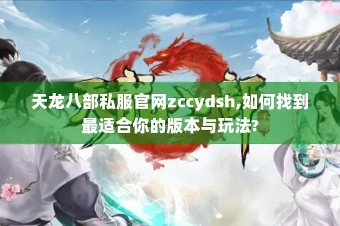 天龙八部私服官网zccydsh,如何找到最适合你的版本与玩法? 天龙八部私服官网zccydsh,如何找到最适合你的版本与玩法?