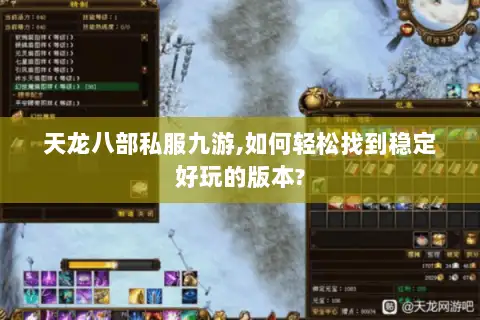 天龙八部私服九游,如何轻松找到稳定好玩的版本? 天龙八部私服九游,如何轻松找到稳定好玩的版本?