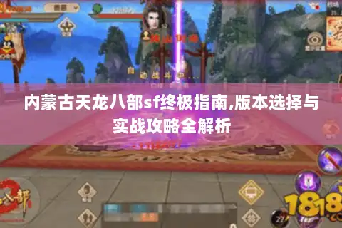 内蒙古天龙八部sf终极指南,版本选择与实战攻略全解析 内蒙古天龙八部sf终极指南,版本选择与实战攻略全解析