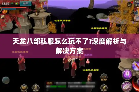 天龙八部私服怎么玩不了?深度解析与解决方案 天龙八部私服怎么玩不了?深度解析与解决方案