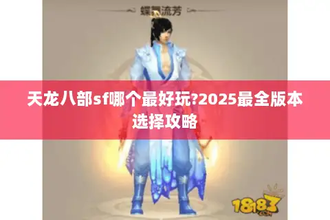 天龙八部sf哪个最好玩?2025最全版本选择攻略