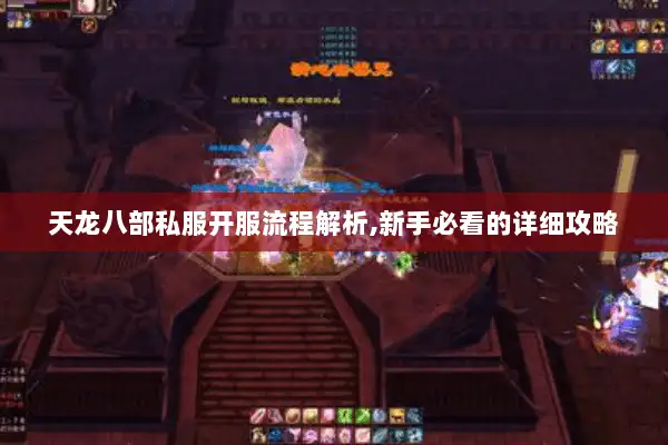 天龙八部私服开服流程解析,新手必看的详细攻略