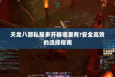 天龙八部私服多开器哪里有?安全高效的选择指南