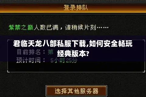 君临天龙八部私服下载,如何安全畅玩经典版本?