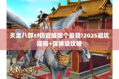 天龙八部sf仿官版哪个最稳?2025避坑指南+保姆级攻略