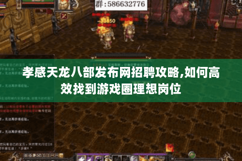 孝感天龙八部发布网招聘攻略,如何高效找到游戏圈理想岗位