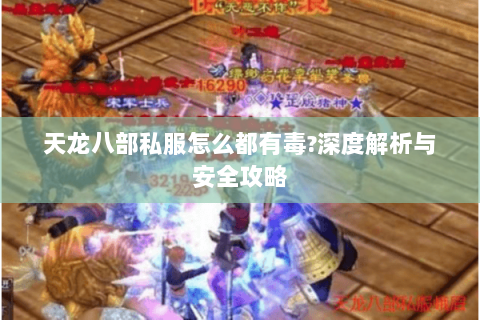 天龙八部私服怎么都有毒?深度解析与安全攻略