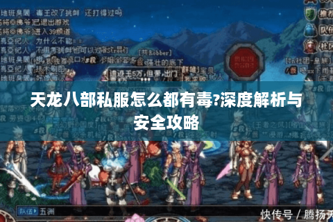 天龙八部私服怎么都有毒?深度解析与安全攻略