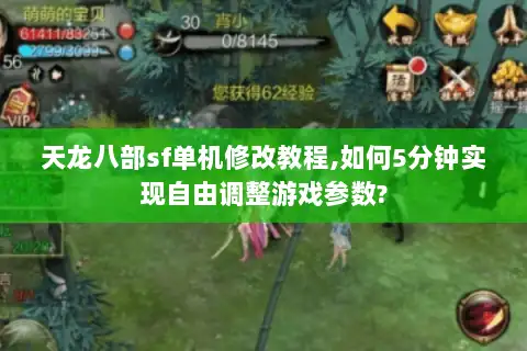天龙八部sf单机修改教程,如何5分钟实现自由调整游戏参数? 天龙八部sf单机修改教程,如何5分钟实现自由调整游戏参数?