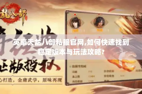 英豪天龙八部私服官网,如何快速找到稳定版本与玩法攻略? 英豪天龙八部私服官网,如何快速找到稳定版本与玩法攻略?