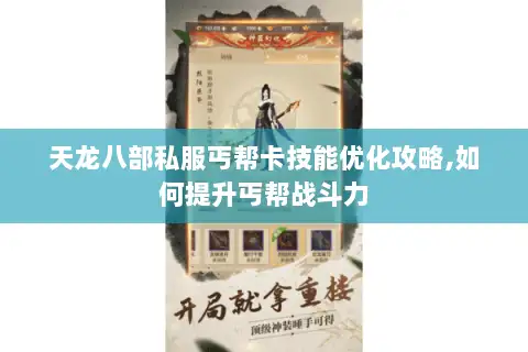 天龙八部私服丐帮卡技能优化攻略,如何提升丐帮战斗力